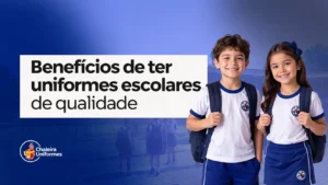 Benefícios de ter uniformes escolares de qualidade
